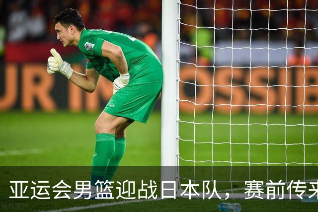 亚运会男篮迎战日本队，赛前传来4好消息和2坏消息，中国男篮冲击胜利有望，郭士强压力大